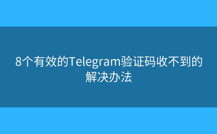 8個有效的Telegram驗證碼收不到的解決辦法