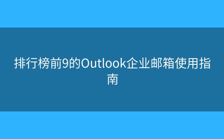 排行榜前9的Outlook企業(yè)郵箱使用指南