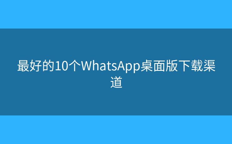 最好的10個WhatsApp桌面版下載渠道