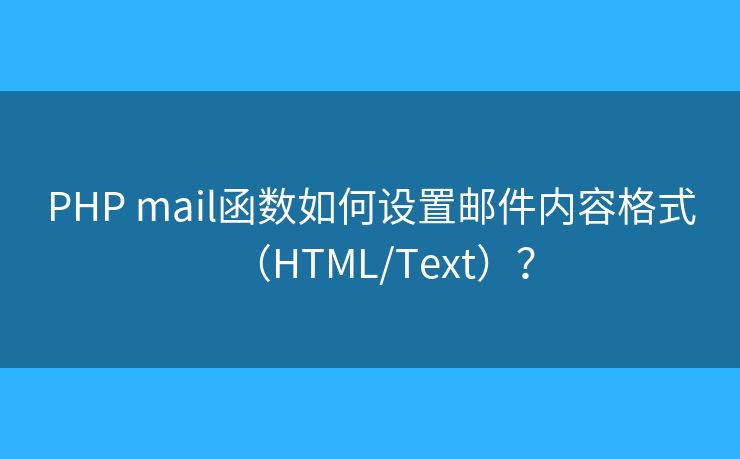 PHP mail函數(shù)如何設(shè)置郵件內(nèi)容格式（HTML/Text）？