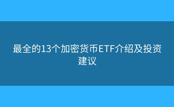 最全的13個加密貨幣ETF介紹及投資建議