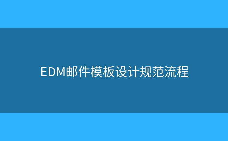 EDM郵件模板設(shè)計(jì)規(guī)范流程