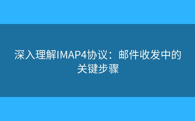深入理解IMAP4協(xié)議：郵件收發(fā)中的關(guān)鍵步驟