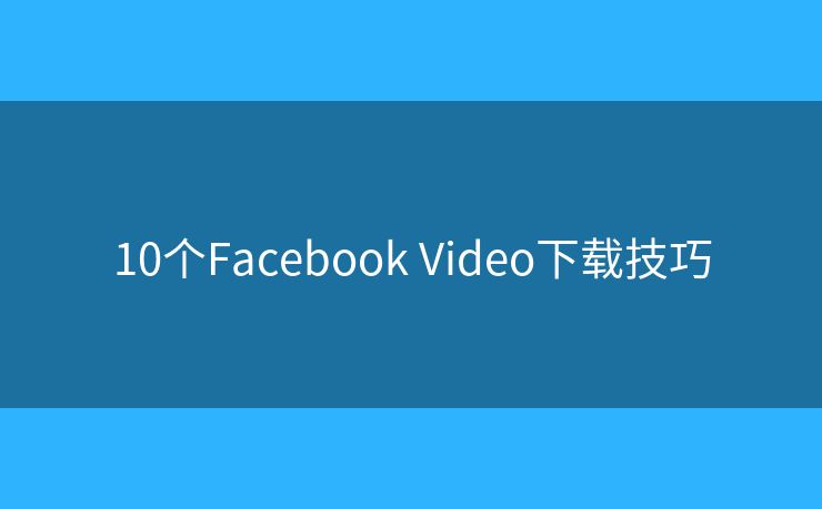 10個Facebook Video下載技巧