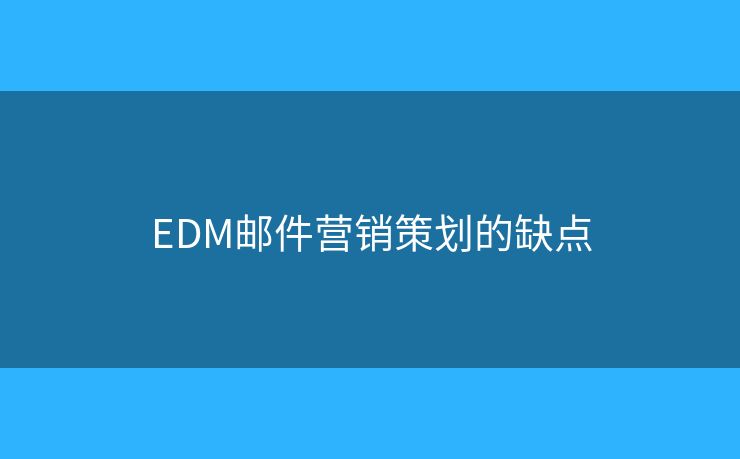 EDM郵件營(yíng)銷策劃的缺點(diǎn)