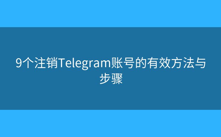 9個注銷Telegram賬號的有效方法與步驟