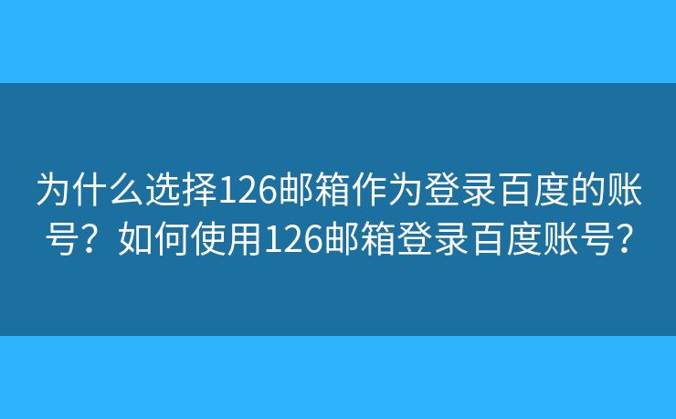 為什么選擇126郵箱作為登錄百度的賬號(hào)？如何使用126郵箱登錄百度賬號(hào)？