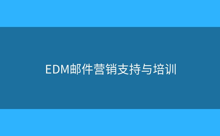 EDM郵件營銷支持與培訓(xùn)
