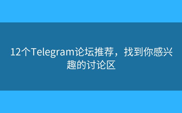 12個(gè)Telegram論壇推薦，找到你感興趣的討論區(qū)