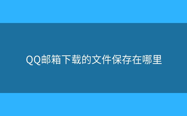 QQ郵箱下載的文件保存在哪里