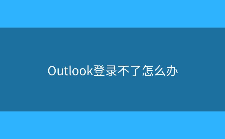 Outlook登錄不了怎么辦