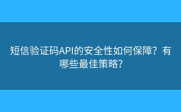 短信驗證碼API的安全性如何保障？有哪些最佳策略？