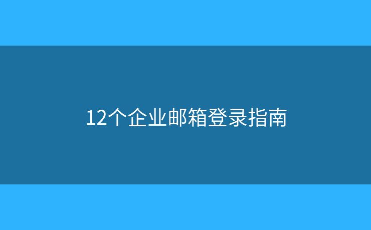 12個(gè)企業(yè)郵箱登錄指南