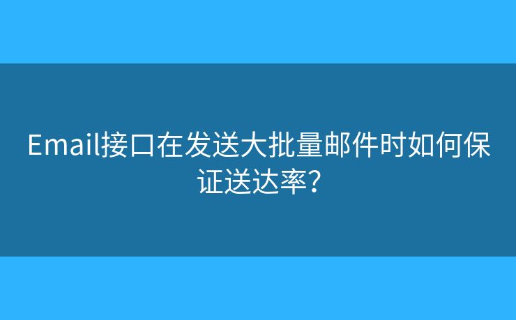 Email接口在發(fā)送大批量郵件時如何保證送達(dá)率？