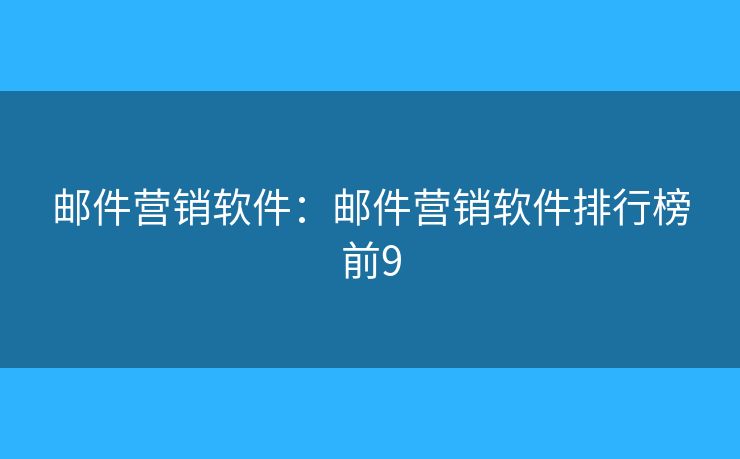 郵件營銷軟件：郵件營銷軟件排行榜前9