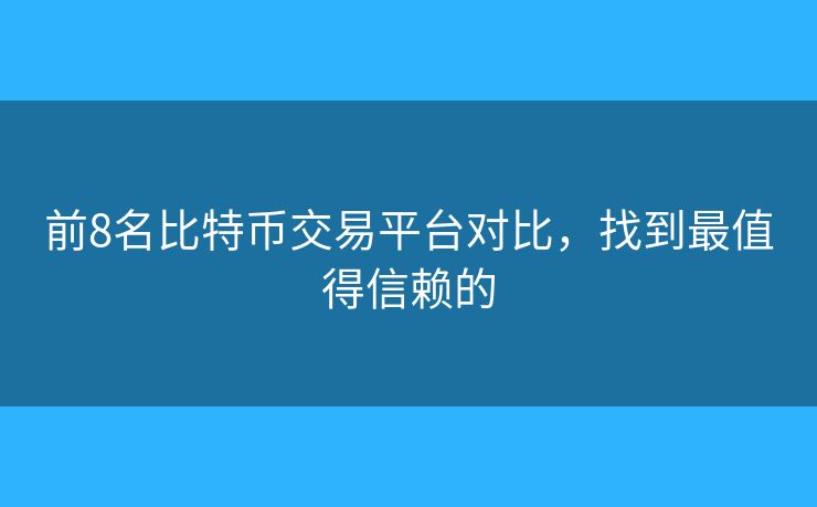 前8名比特幣交易平臺(tái)對(duì)比，找到最值得信賴的