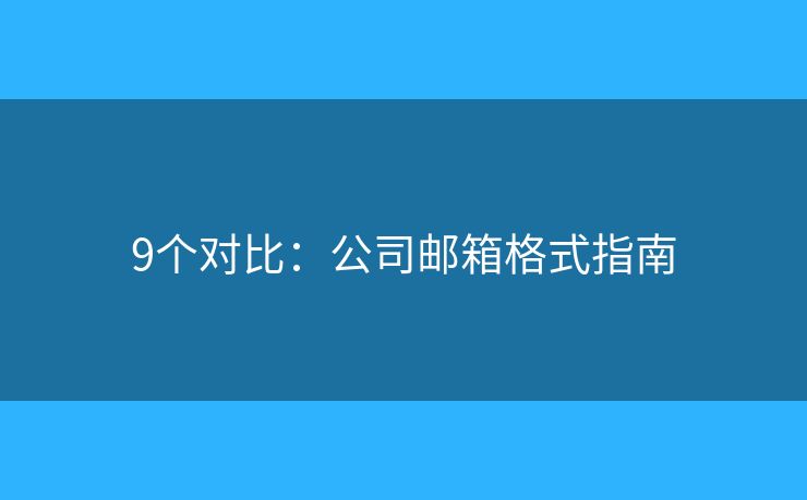 9個(gè)對比：公司郵箱格式指南