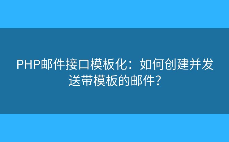 PHP郵件接口模板化：如何創(chuàng)建并發(fā)送帶模板的郵件？