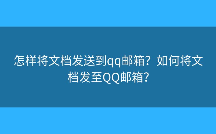 怎樣將文檔發(fā)送到qq郵箱？如何將文檔發(fā)至QQ郵箱？