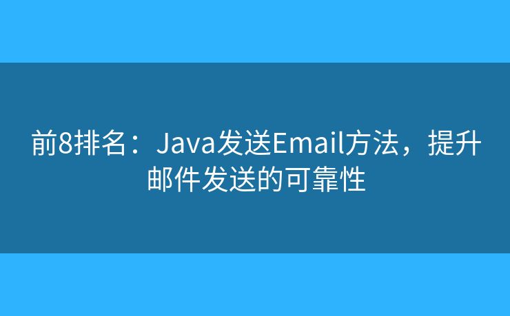 前8排名：Java發(fā)送Email方法，提升郵件發(fā)送的可靠性