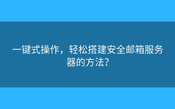 一鍵式操作，輕松搭建安全郵箱服務(wù)器的方法？