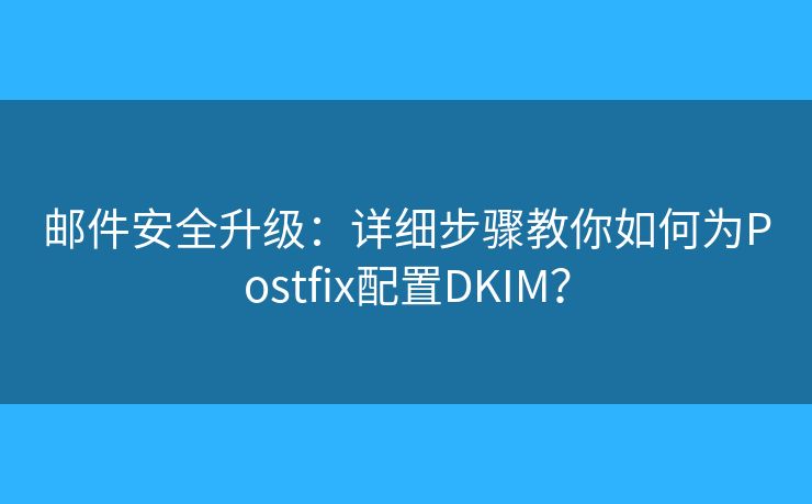 郵件安全升級：詳細步驟教你如何為Postfix配置DKIM？