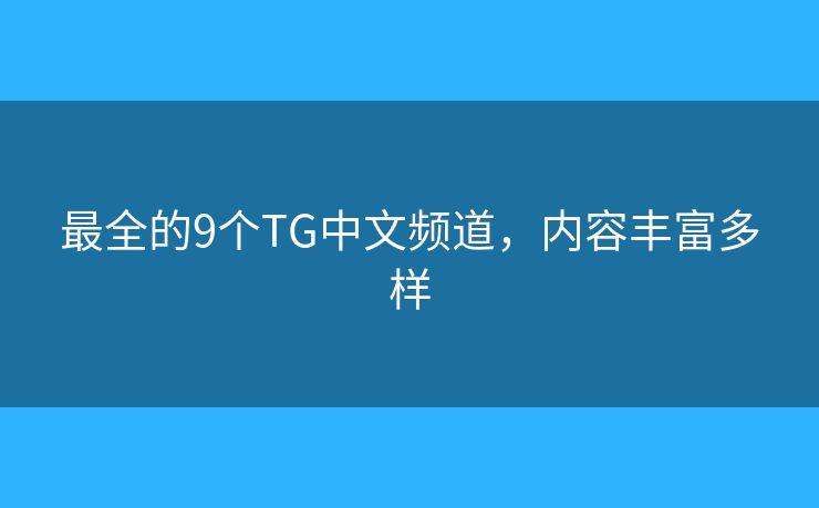 最全的9個(gè)TG中文頻道，內(nèi)容豐富多樣