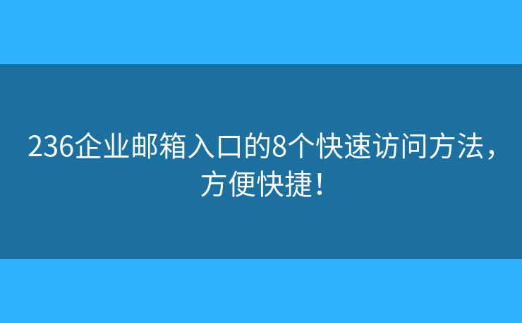 236企業(yè)郵箱入口的8個(gè)快速訪問(wèn)方法，方便快捷！