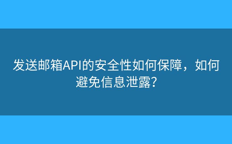 發(fā)送郵箱API的安全性如何保障，如何避免信息泄露？