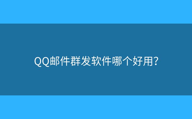QQ郵件群發(fā)軟件哪個好用？