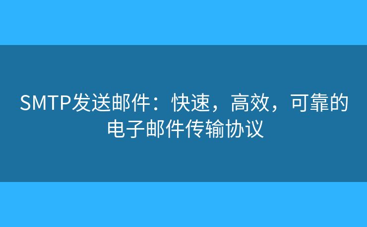 SMTP發(fā)送郵件：快速，高效，可靠的電子郵件傳輸協(xié)議