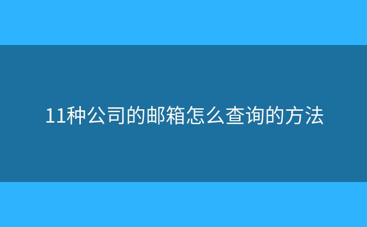 11種公司的郵箱怎么查詢的方法