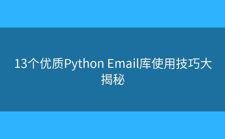 13個優(yōu)質(zhì)Python Email庫使用技巧大揭秘