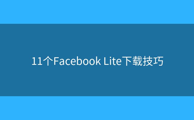 11個Facebook Lite下載技巧