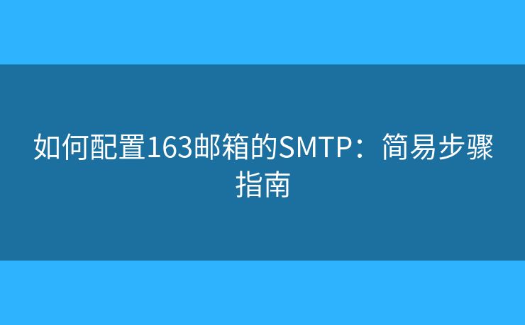 如何配置163郵箱的SMTP：簡易步驟指南