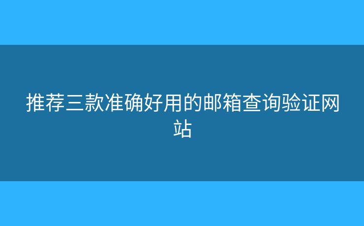 推薦三款準確好用的郵箱查詢驗證網(wǎng)站