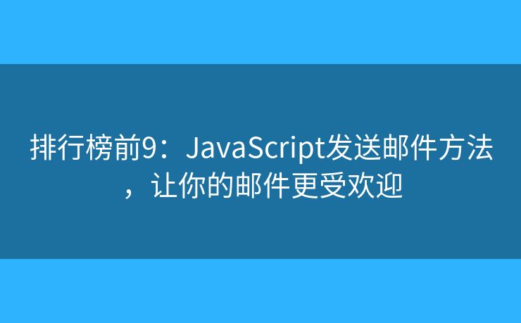 排行榜前9：JavaScript發(fā)送郵件方法，讓你的郵件更受歡迎