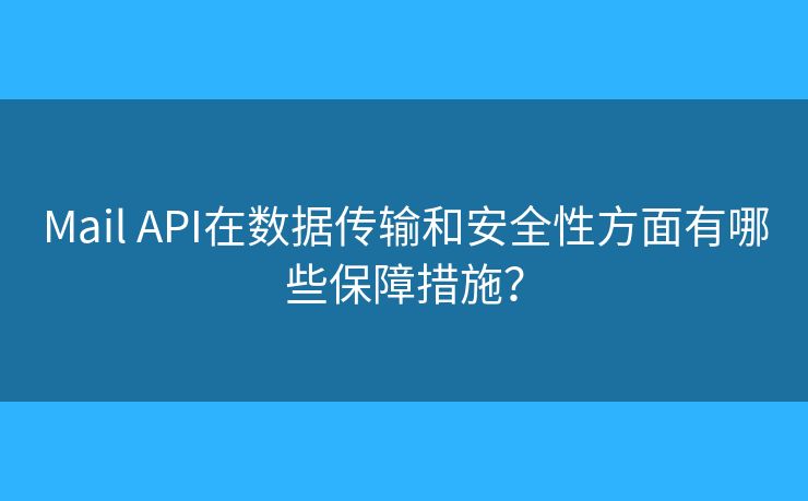 Mail API在數(shù)據(jù)傳輸和安全性方面有哪些保障措施？