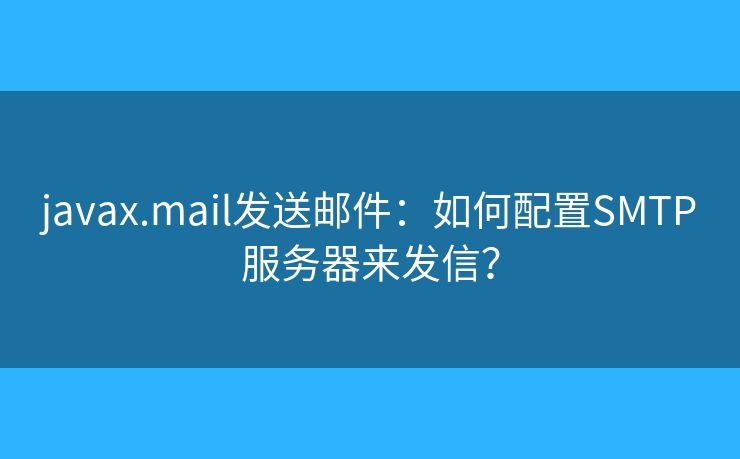 javax.mail發(fā)送郵件：如何配置SMTP服務器來發(fā)信？