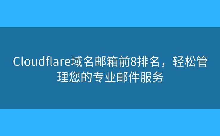 Cloudflare域名郵箱前8排名，輕松管理您的專業(yè)郵件服務(wù)