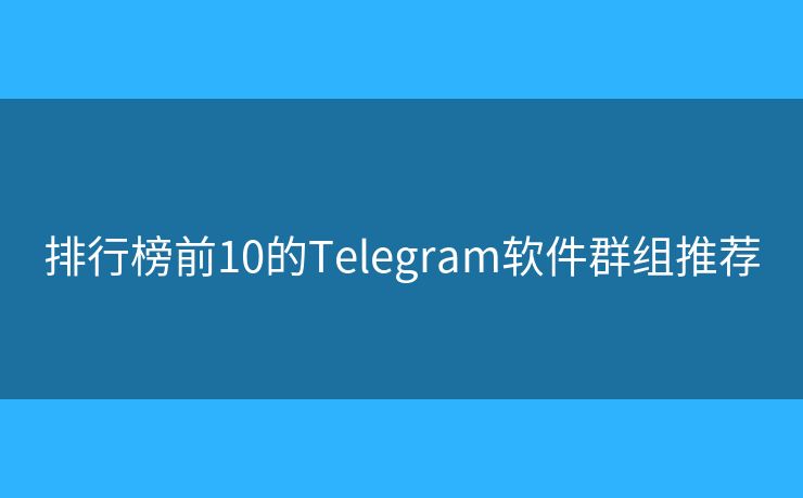 排行榜前10的Telegram軟件群組推薦