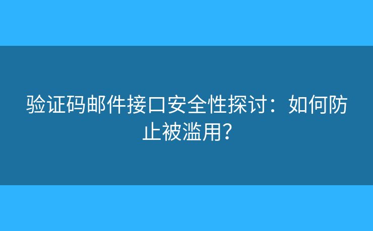 驗證碼郵件接口安全性探討：如何防止被濫用？