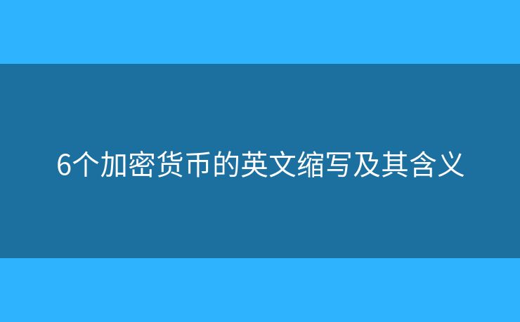 6個加密貨幣的英文縮寫及其含義
