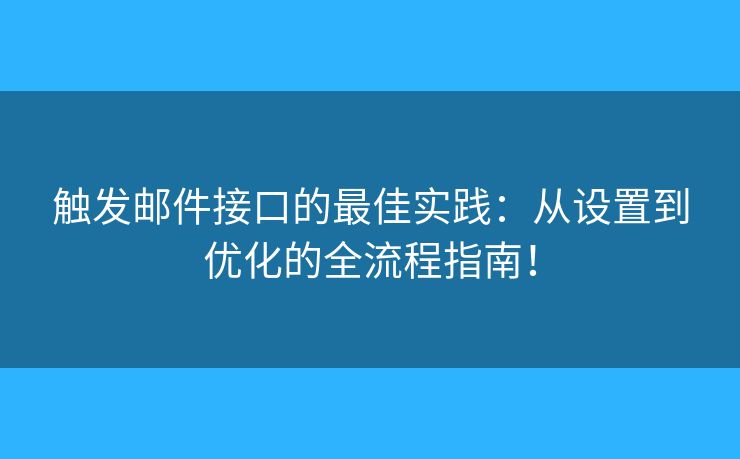 觸發(fā)郵件接口的最佳實(shí)踐：從設(shè)置到優(yōu)化的全流程指南！