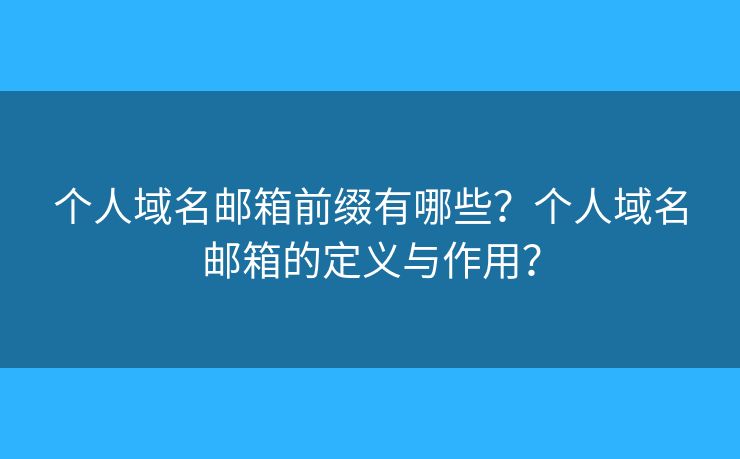 個(gè)人域名郵箱前綴有哪些？個(gè)人域名郵箱的定義與作用？