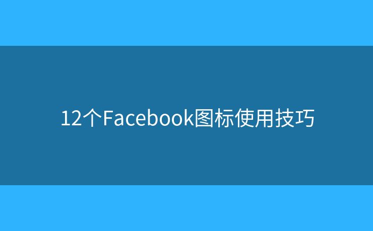 12個(gè)Facebook圖標(biāo)使用技巧