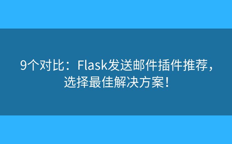 9個對比：Flask發(fā)送郵件插件推薦，選擇最佳解決方案！