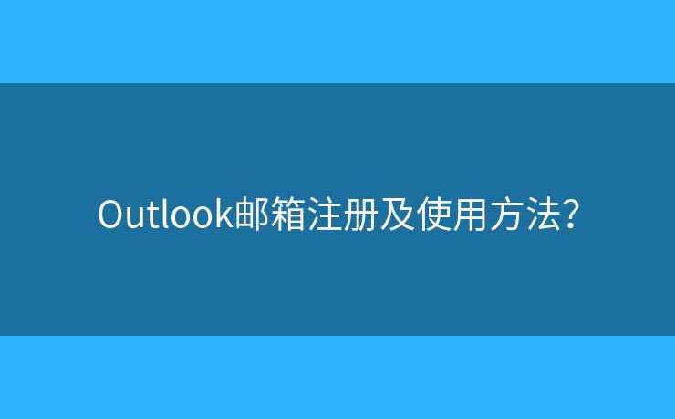 Outlook郵箱注冊及使用方法？