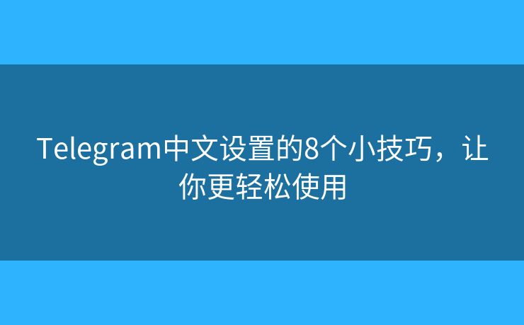 Telegram中文設(shè)置的8個(gè)小技巧，讓你更輕松使用