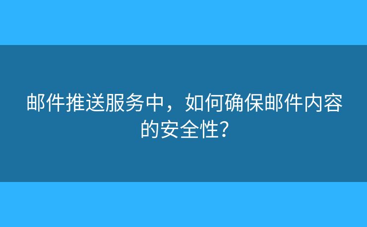 郵件推送服務(wù)中，如何確保郵件內(nèi)容的安全性？